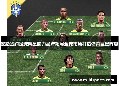 安踏签约足球明星助力品牌拓展全球市场打造体育巨星阵容