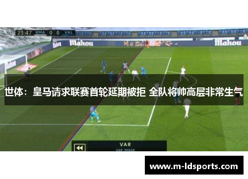 世体：皇马请求联赛首轮延期被拒 全队将帅高层非常生气